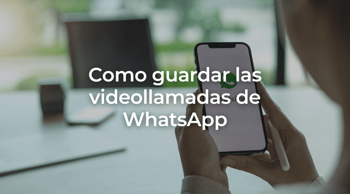 Como guardar las videollamadas de WhatsApp-Se quien eres